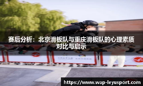 赛后分析：北京滑板队与重庆滑板队的心理素质对比与启示
